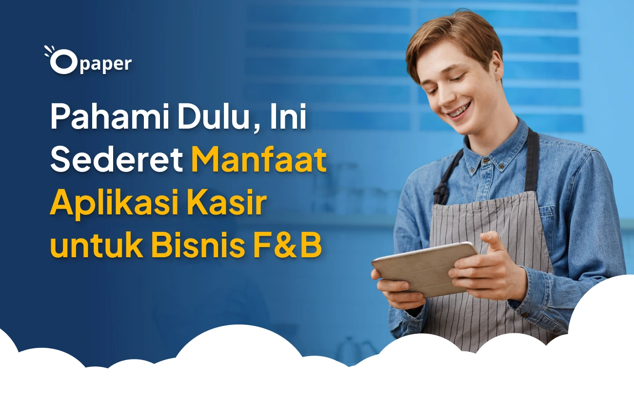 Pahami Dulu, Ini Sederet Manfaat Aplikasi Kasir untuk Bisnis F&B