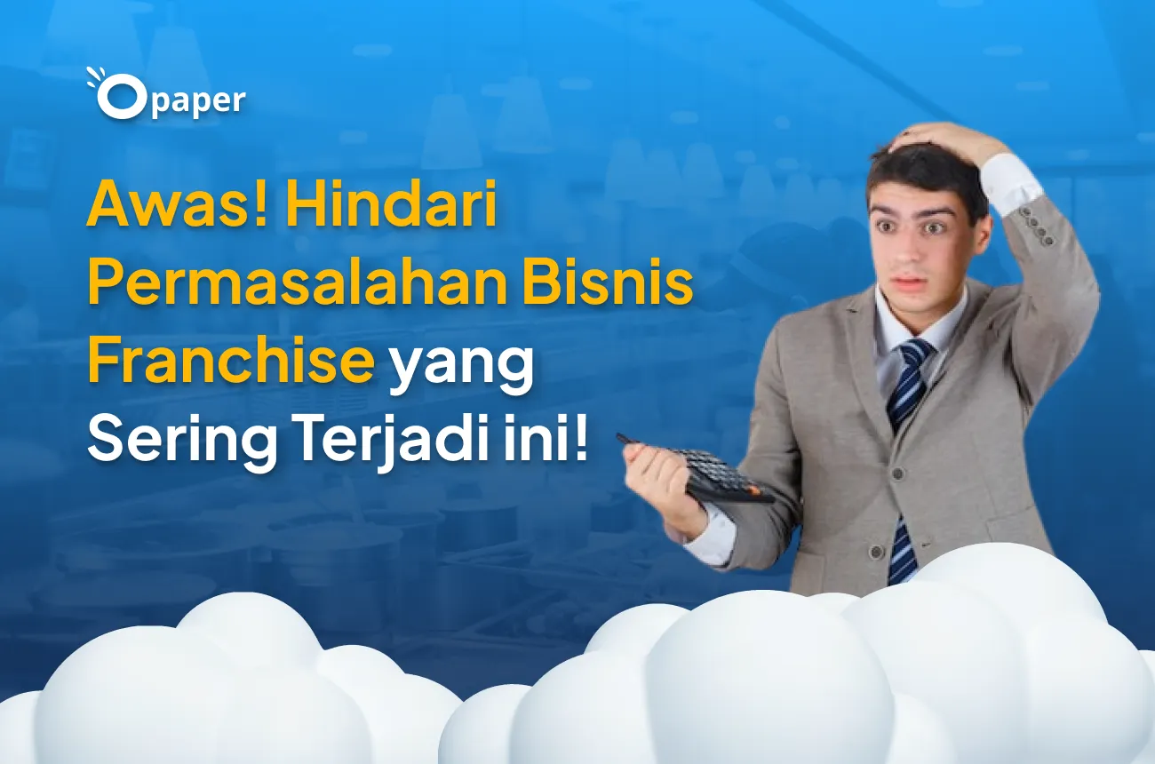 Awas! Hindari Permasalahan Bisnis Franchise yang Sering Terjadi ini!