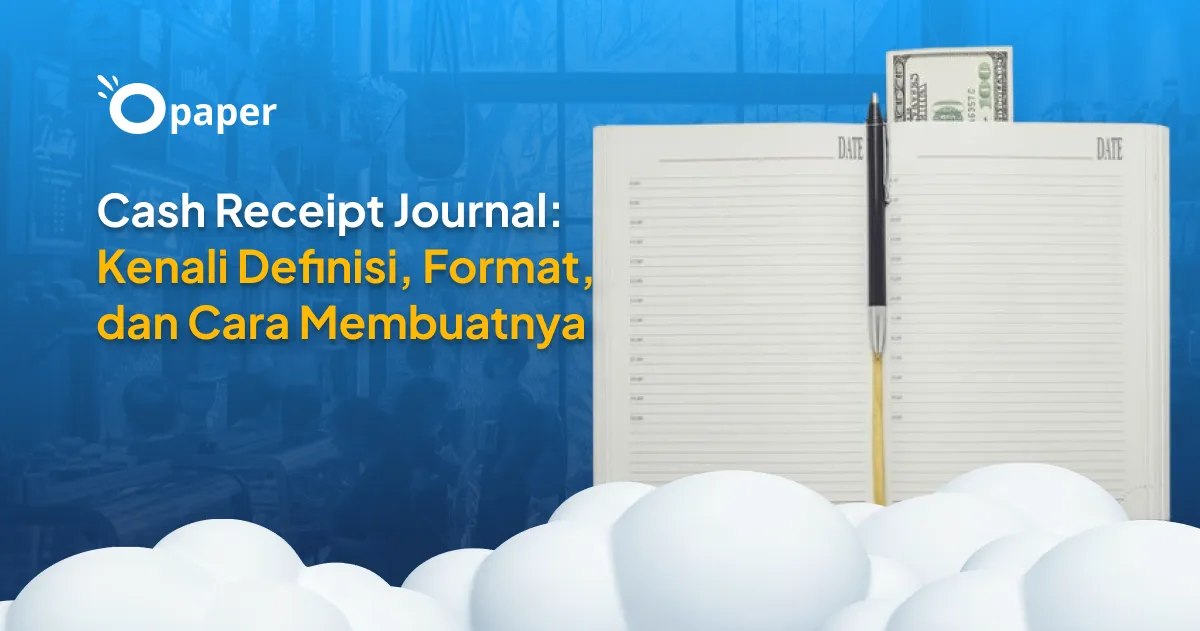 Cash Receipt Journal: Kenali Definisi, Format, dan Cara Membuatnya